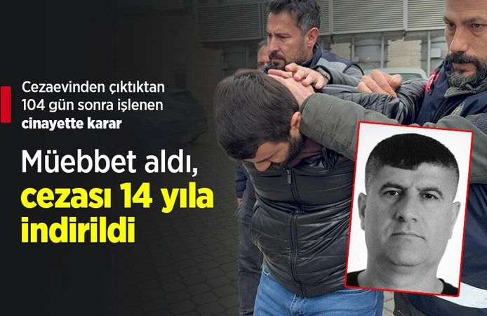 Cezaevinden çıktıktan 104 gün sonra işlenen cinayette karar: Müebbet aldı, cezası 14 yıla indirildi