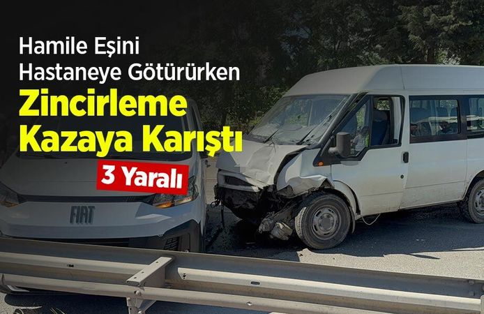 Hamile Eşini Hastaneye Götürürken Zincirleme Kazaya Karıştı: 3 Yaralı