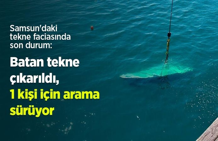 Samsun'daki tekne faciasında son durum: Batan tekne çıkarıldı, 1 kişi için arama sürüyor