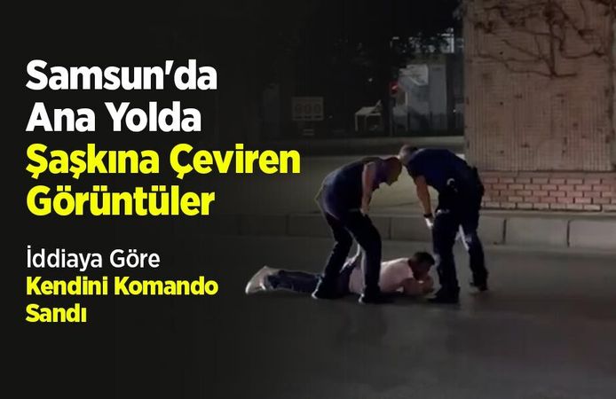 Samsun'da Ana Yolda Şaşkına Çeviren Görüntüler İddiaya Göre Kendini Komando Sandı