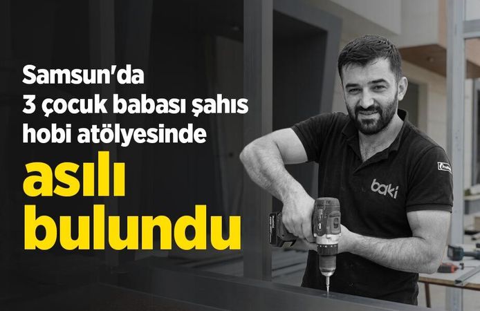 Samsun'da 3 çocuk babası şahıs hobi atölyesinde asılı bulundu