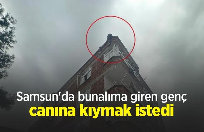 Samsun'da bunalıma giren genç canına kıymak istedi