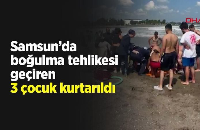 Samsun’da boğulma tehlikesi geçiren 3 çocuk kurtarıldı