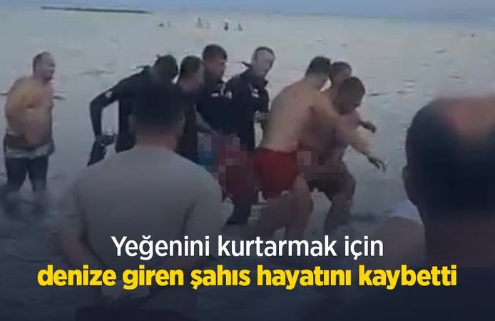Yeğenini kurtarmak için denize giren şahıs hayatını kaybetti
