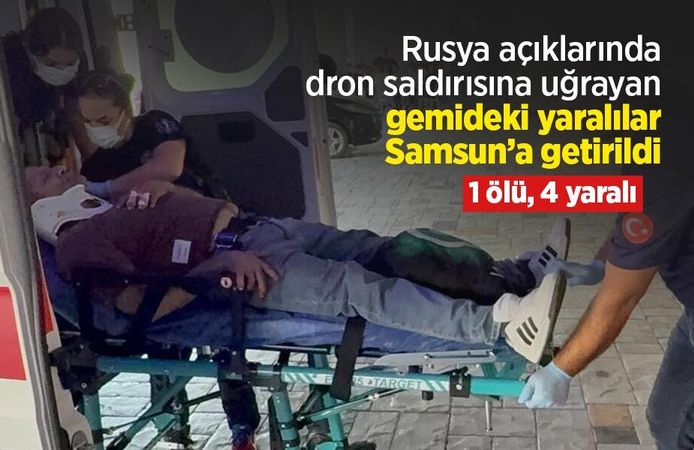 Rusya açıklarında dron saldırısına uğrayan gemideki yaralılar Samsun’a getirildi: 1 ölü, 4 yaralı