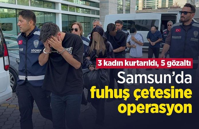 Samsun’da fuhuş çetesine operasyon: 3 kadın kurtarıldı, 5 gözaltı