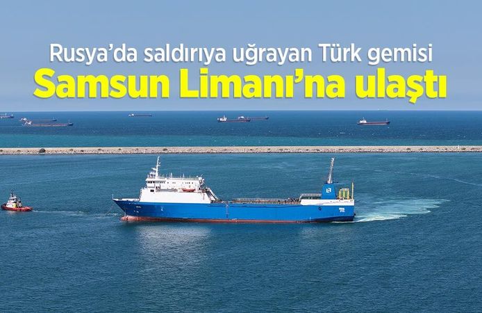 Rusya’da saldırıya uğrayan Türk gemisi Samsun Limanı’na ulaştı