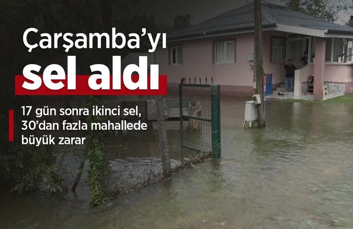 Çarşamba’yı sel aldı: 17 gün sonra ikinci sel, 30’dan fazla mahallede büyük zarar