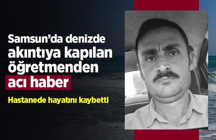 Samsun’da denizde akıntıya kapılan öğretmenden acı haber: Hastanede hayatını kaybetti
