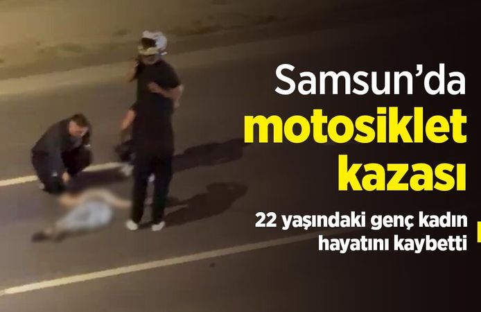 Samsun’da motosiklet kazası: 22 yaşındaki genç kadın hayatını kaybetti