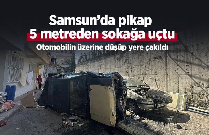 Samsun’da pikap 5 metreden sokağa uçtu: Otomobilin üzerine düşüp yere çakıldı