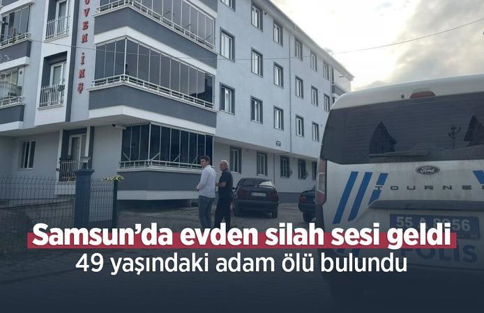 Samsun’da evden silah sesi geldi: 49 yaşındaki adam ölü bulundu