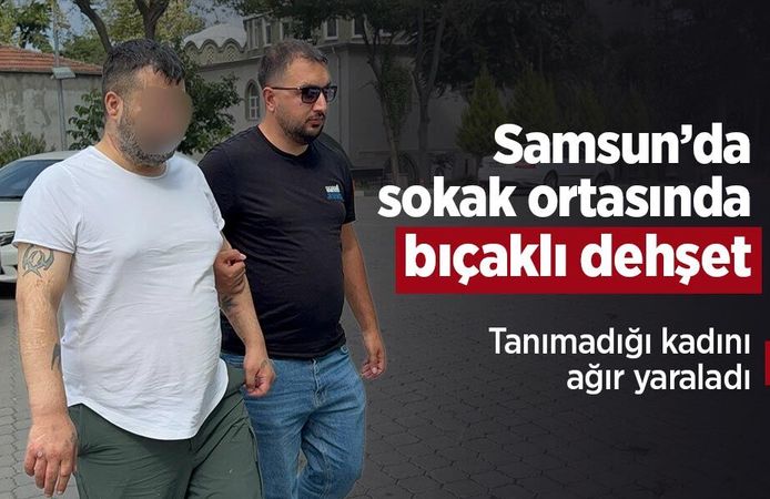 Samsun’da sokak ortasında bıçaklı dehşet: Tanımadığı kadını ağır yaraladı