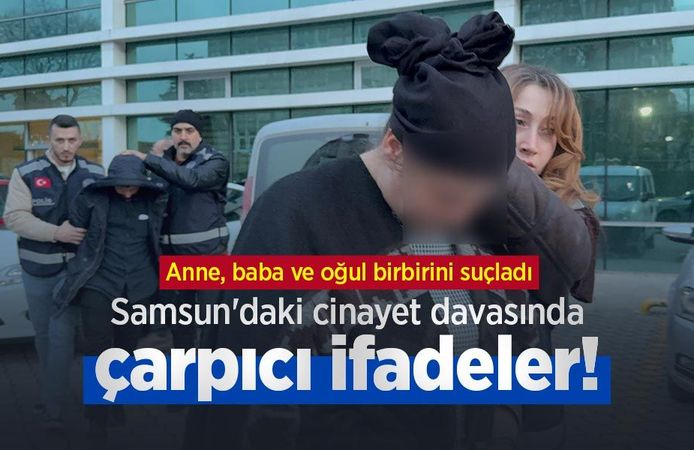 Samsun'daki cinayet davasında çarpıcı ifadeler! Anne, baba ve oğul birbirini suçladı