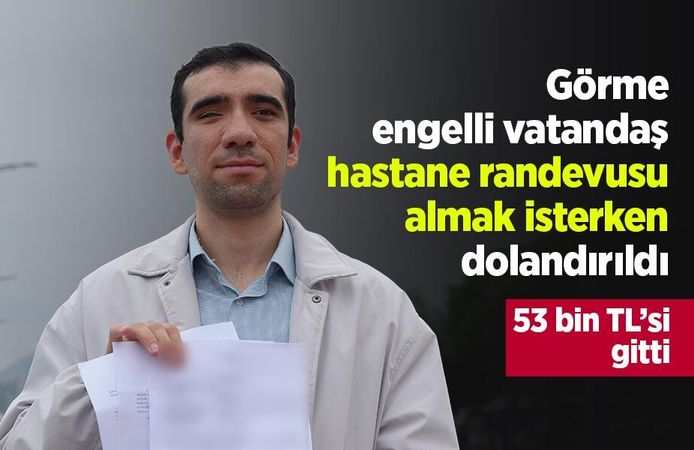 Görme engelli vatandaş hastane randevusu almak isterken dolandırıldı: 53 bin TL’si gitti