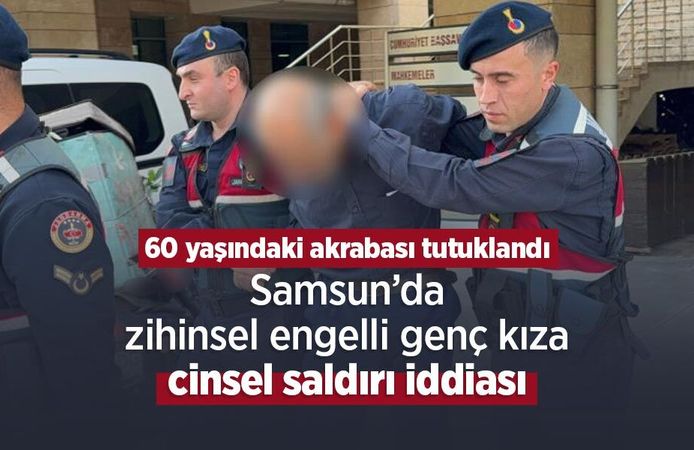 Samsun’da zihinsel engelli genç kıza cinsel saldırı iddiası: 60 yaşındaki akrabası tutuklandı