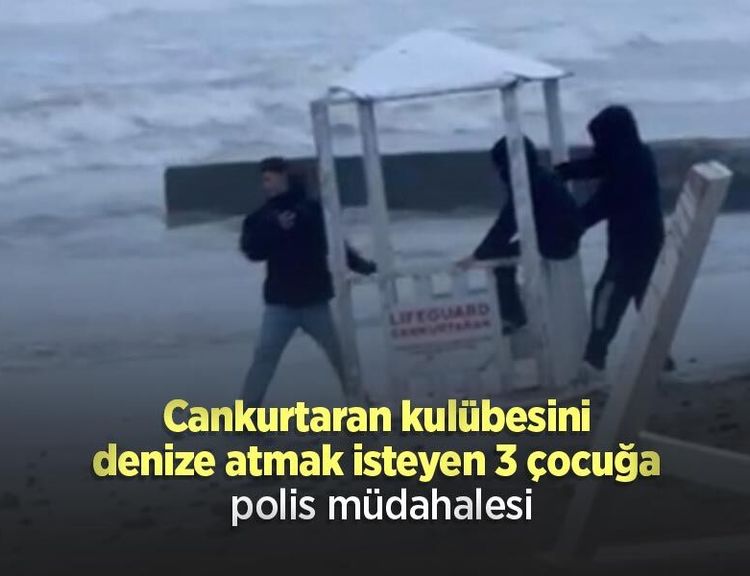 Cankurtaran kulübesini denize atmak isteyen 3 çocuğa polis müdahalesi