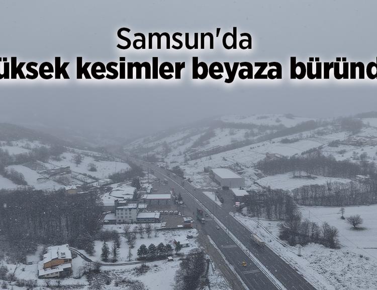 Samsun'da yüksek kesimler beyaza büründü