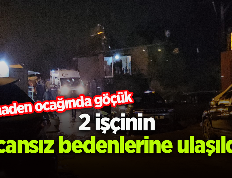 Maden ocağındaki göçükte 2 işçinin cansız bedenlerine ulaşıldı