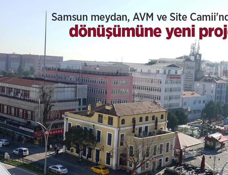 Samsun meydan, AVM ve Site Camii'nde dönüşümüne yeni proje