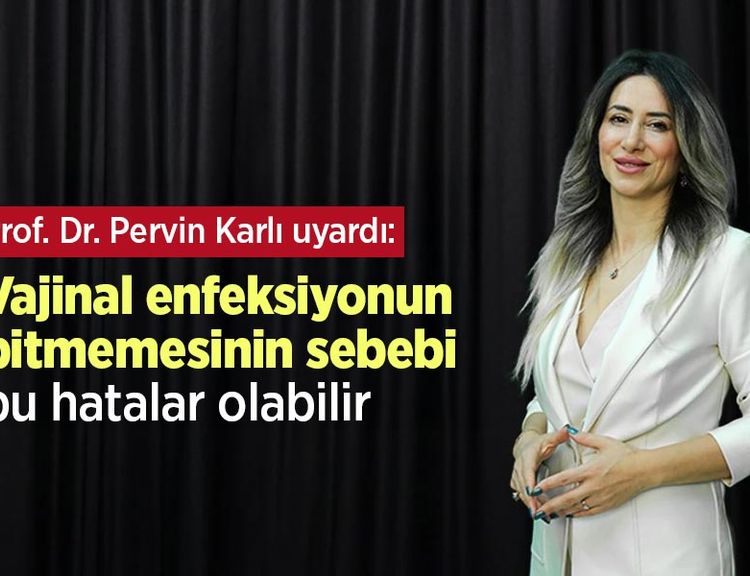 Prof. Dr. Pervin Karlı uyardı: Vajinal enfeksiyonun bitmemesinin sebebi bu hatalar olabilir
