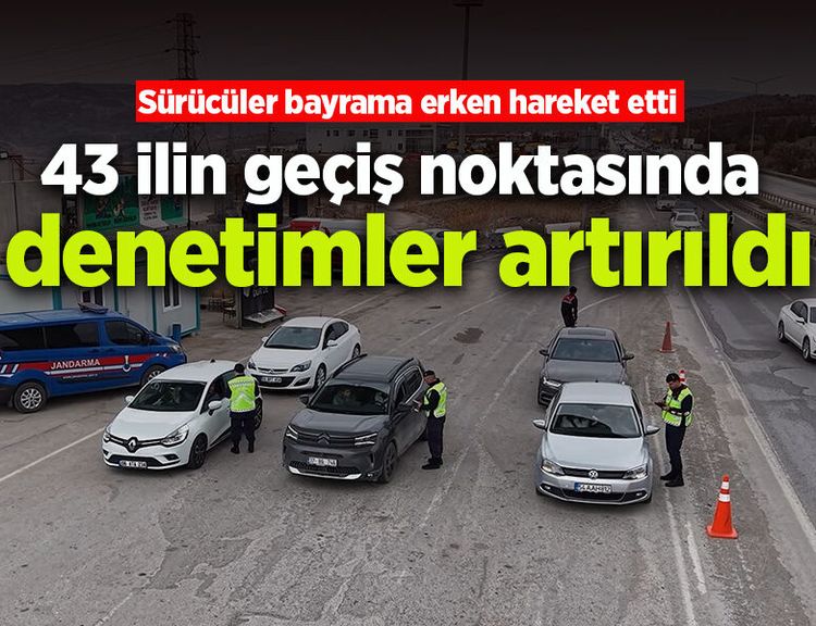 43 ilin geçiş noktasında denetimler artırıldı