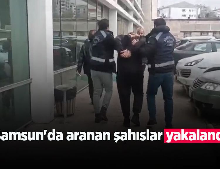 Samsun'da aranan şahıslar yakalandı