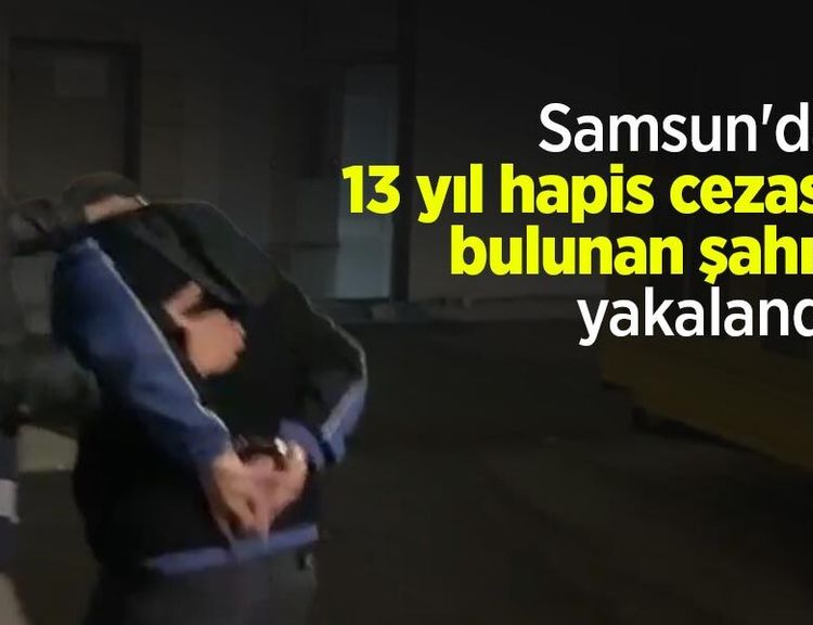 Samsun'da 13 yıl hapis cezası bulunan şahıs yakalandı