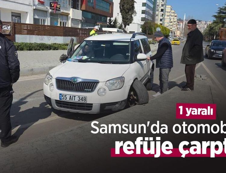Samsun'da otomobil refüje çarptı: 1 yaralı