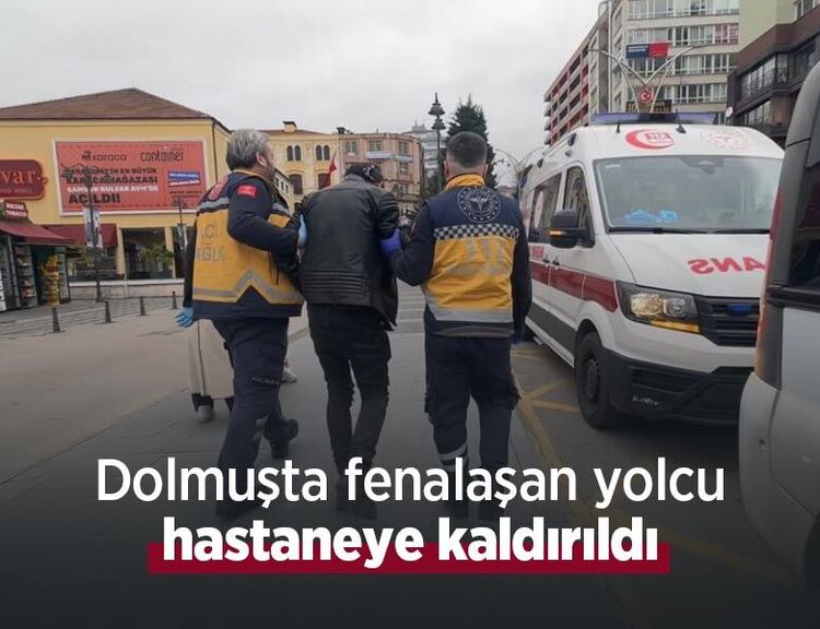 Dolmuşta fenalaşan yolcu hastaneye kaldırıldı