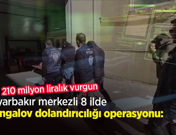 Diyarbakır merkezli 8 ilde 'bungalov dolandırıcılığı' operasyonu: 210 milyon liralık vurgun