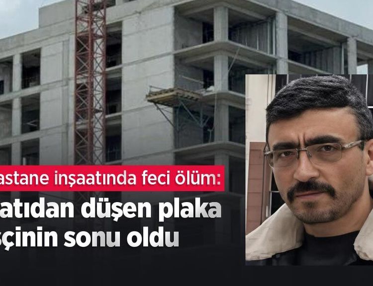 Hastane inşaatında feci ölüm: Çatıdan düşen plaka işçinin sonu oldu