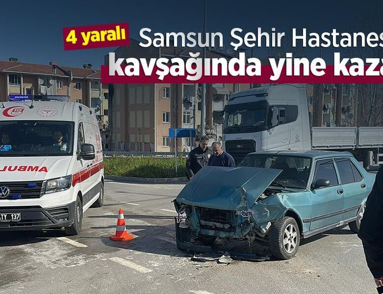 Samsun Şehir Hastanesi kavşağında yine kaza: 4 yaralı
