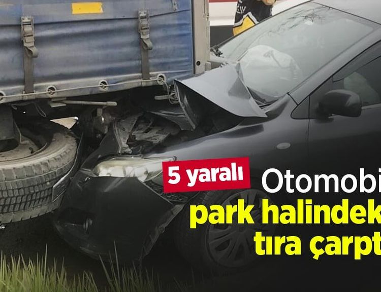 Otomobil park halindeki tıra çarptı: 5 yaralı