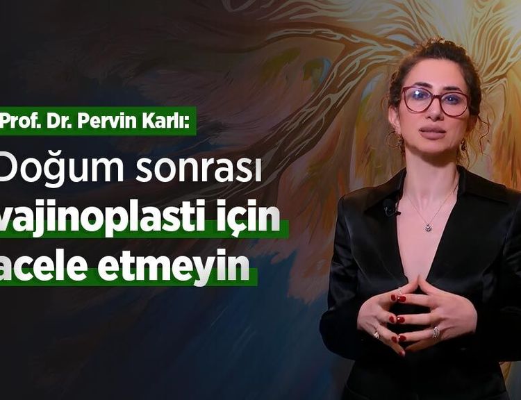 Prof. Dr. Pervin Karlı: Doğum sonrası vajinoplasti için acele etmeyin