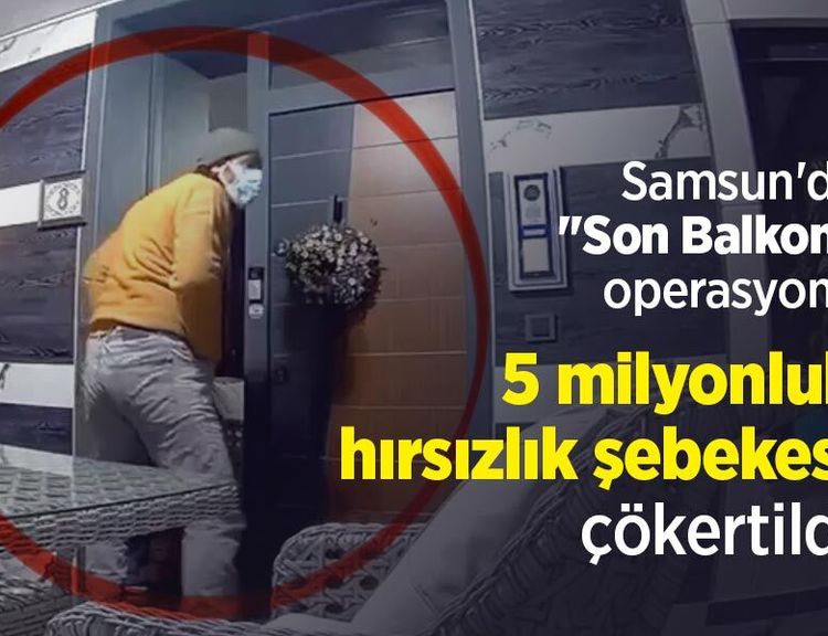 Samsun'da "Son Balkon" operasyonu: 5 milyonluk hırsızlık şebekesi çökertildi