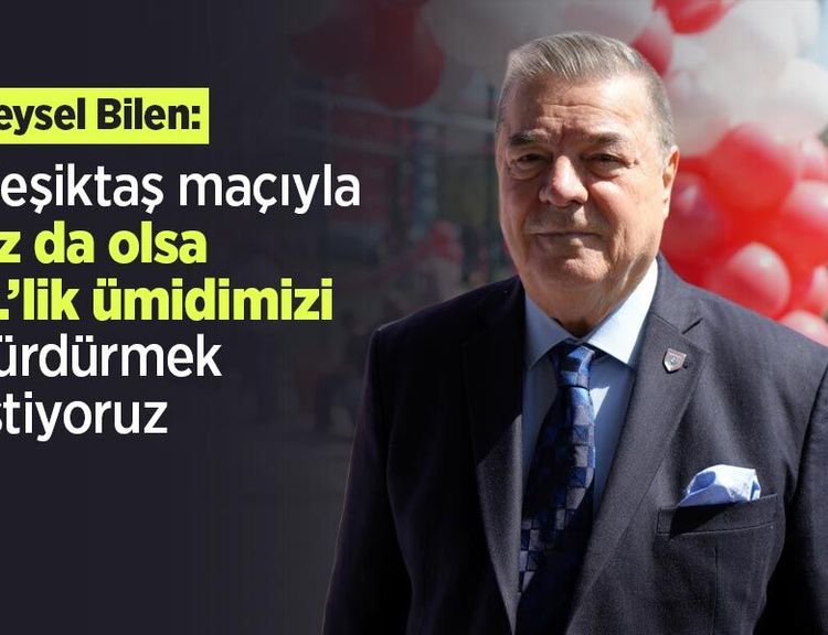 Veysel Bilen: "Beşiktaş maçıyla az da olsa 5.’lik ümidimizi sürdürmek istiyoruz"