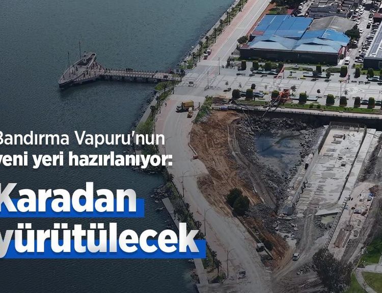 Bandırma Vapuru'nun yeni yeri hazırlanıyor: Karadan yürütülecek