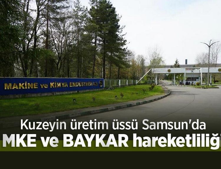 Kuzeyin üretim üssü Samsun'da MKE ve BAYKAR hareketliliği
