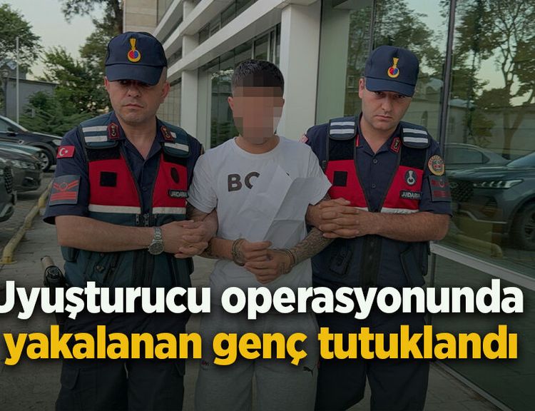Uyuşturucu operasyonunda yakalanan genç tutuklandı