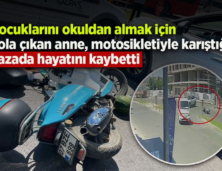 Çocuklarını okuldan almak için yola çıkan anne, motosikletiyle karıştığı kazada hayatını kaybetti