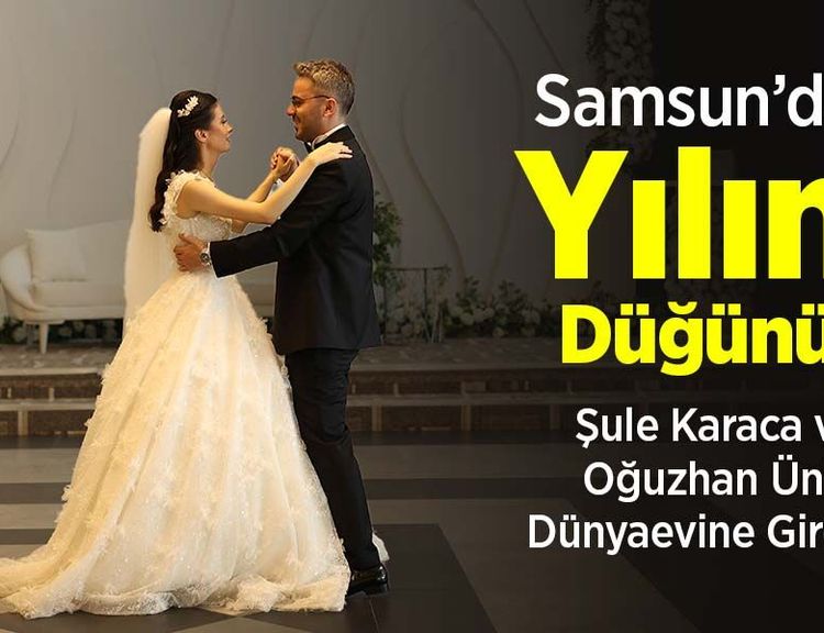 Samsun’da Yılın Düğünü! Şule Karaca ve Oğuzhan Ünlü Dünyaevine Girdi