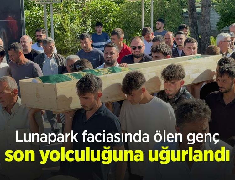 Lunapark faciasında ölen genç son yolculuğuna uğurlandı