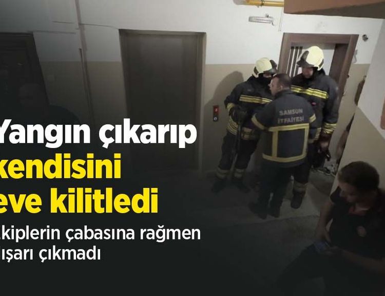 Yangın çıkarıp kendisini eve kilitledi: Ekiplerin çabasına rağmen dışarı çıkmadı
