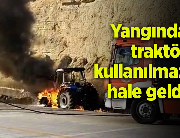 Yangında traktör kullanılmaz hale geldi