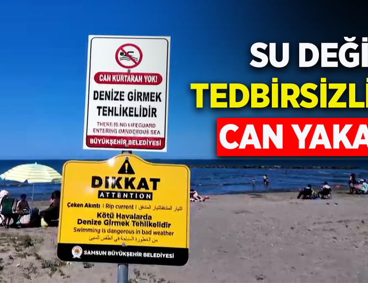 SU DEĞİL, TEDBİRSİZLİK CAN YAKAR