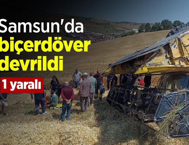 Samsun'da biçerdöver devrildi: 1 yaralı