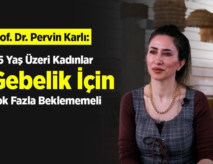 Prof. Dr. Pervin Karlı: "35 Yaş Üzeri Kadınlar Gebelik İçin Çok Fazla Beklememeli"