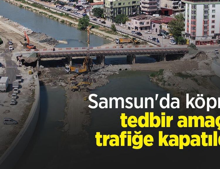 Samsun'da köprü tedbir amaçlı trafiğe kapatıldı