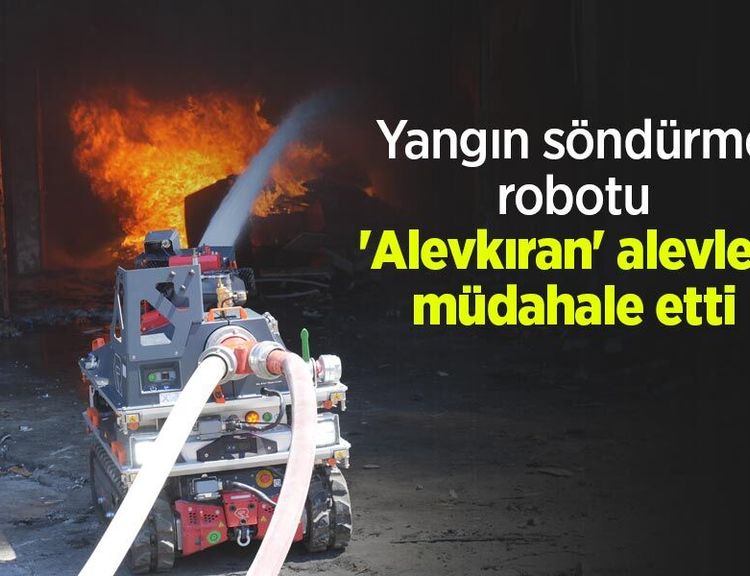 Yangın söndürme robotu 'Alevkıran' alevlere müdahale etti